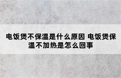 电饭煲不保温是什么原因 电饭煲保温不加热是怎么回事